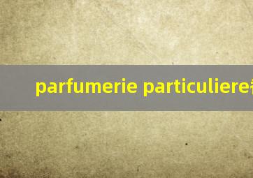 parfumerie particuliere香水